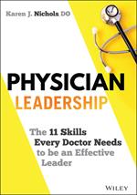 Physician Leadership: The 11 Skills Every Doctor Needs to be an Effective Leader