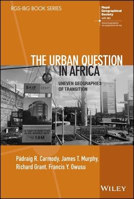 The Urban Question in Africa: Uneven Geographies of Transition - Padraig R. Carmody,James T. Murphy,Richard Grant - cover