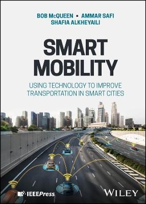 Smart Mobility: Using Technology to Improve Transportation in Smart Cities - Bob McQueen,Ammar Safi,Shafia Alkheyaili - cover