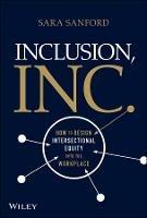 Inclusion, Inc.: How to Design Intersectional Equity into the Workplace - Sara Sanford - cover