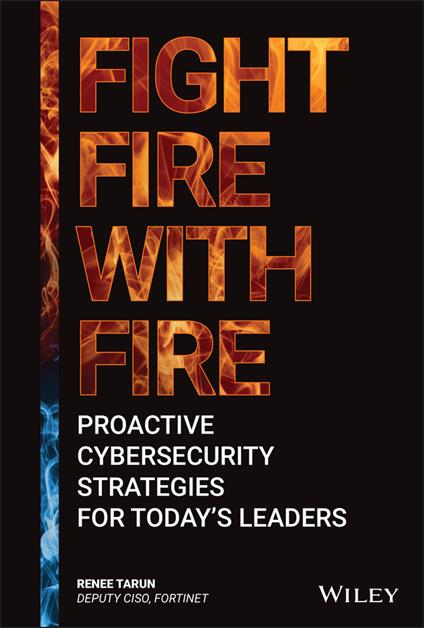 Fight Fire with Fire: Proactive Cybersecurity Strategies for Today's Leaders - Renee Tarun - cover