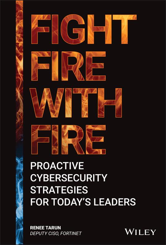 Fight Fire with Fire: Proactive Cybersecurity Strategies for Today's Leaders - Renee Tarun - cover