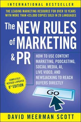 The New Rules of Marketing and PR: How to Use Content Marketing, Podcasting, Social Media, AI, Live Video, and Newsjacking to Reach Buyers Directly - David Meerman Scott - cover