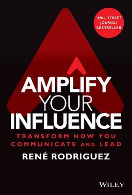 Amplify Your Influence: Transform How You Communicate and Lead - Rene Rodriguez - cover