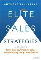 Elite Sales Strategies: A Guide to Being One-Up, Creating Value, and Becoming Truly Consultative - Anthony Iannarino - cover