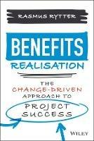 Benefits Realisation: The Change-Driven Approach to Project Success - Rasmus Rytter - cover