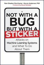 Not with a Bug, But with a Sticker: Attacks on Machine Learning Systems and What To Do About Them