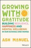 Growing with Gratitude: Building Resilience, Happiness, and Mental Wellbeing in Our Schools and Homes