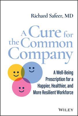 A Cure for the Common Company: A Well-Being Prescription for a Happier, Healthier, and More Resilient Workforce - Richard Safeer - cover