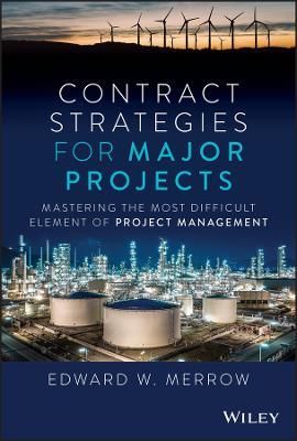 Contract Strategies for Major Projects: Mastering the Most Difficult Element of Project Management - Edward W. Merrow - cover
