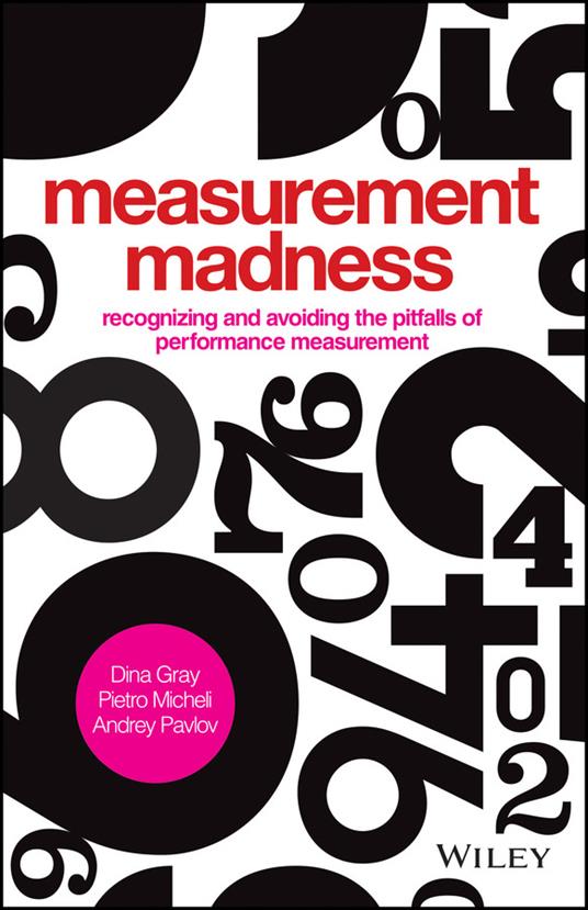 Measurement Madness: Recognizing and Avoiding the Pitfalls of Performance Measurement - Pietro Micheli,Andrey Pavlov,Dina Gray - cover