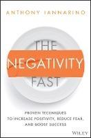 The Negativity Fast: Proven Techniques to Increase Positivity, Reduce Fear, and Boost Success - Anthony Iannarino - cover