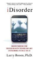 IDisorder: Understanding Our Obsession with Technology and Overcoming Its Hold on Us