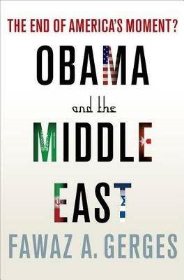 Obama and the Middle East: The End of America's Moment? - Fawaz A. Gerges - cover