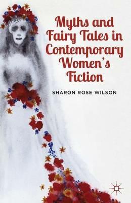 Myths and Fairy Tales in Contemporary Women's Fiction: From Atwood to Morrison - S. Wilson - cover