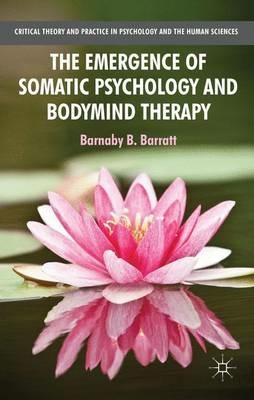 The Emergence of Somatic Psychology and Bodymind Therapy - B. Barratt - cover