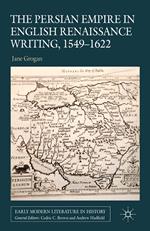 The Persian Empire in English Renaissance Writing, 1549-1622