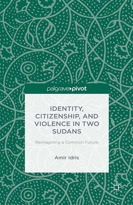 Identity, Citizenship, and Violence in Two Sudans: Reimagining a Common Future