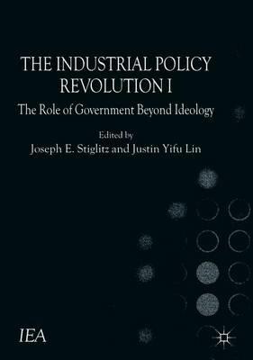 The Industrial Policy Revolution I: The Role of Government Beyond Ideology - Justin Lin Yifu - cover