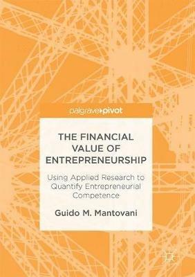 The Financial Value of Entrepreneurship: Using Applied Research to Quantify Entrepreneurial Competence - Guido M. Mantovani - cover