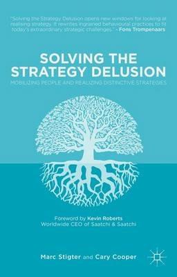 Solving the Strategy Delusion: Mobilizing People and Realizing Distinctive Strategies - M. Stigter,C. Cooper - cover