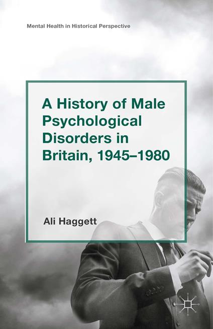 A History of Male Psychological Disorders in Britain, 1945-1980