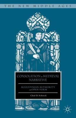 Consolation in Medieval Narrative: Augustinian Authority and Open Form - C. Schrock - cover