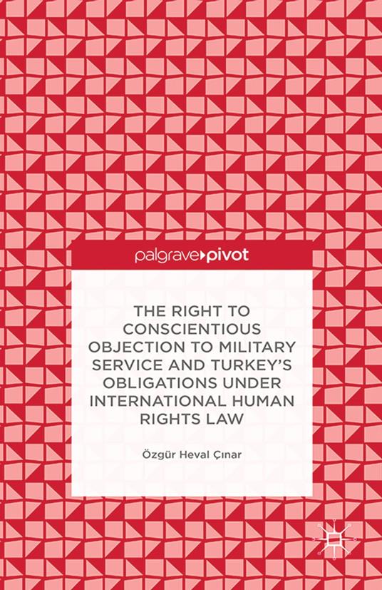 The Right to Conscientious Objection to Military Service and Turkey’s Obligations under International Human Rights Law