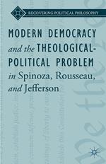 Modern Democracy and the Theological-Political Problem in Spinoza, Rousseau, and Jefferson