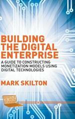 Building the Digital Enterprise: A Guide to Constructing Monetization Models Using Digital Technologies