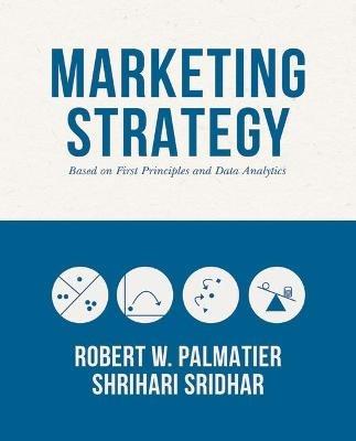 Marketing Strategy: Based on First Principles and Data Analytics - Robert W. Palmatier,Shrihari Sridhar - cover