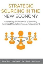 Strategic Sourcing in the New Economy: Harnessing the Potential of Sourcing Business Models for Modern Procurement