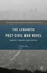 The Lebanese Post-Civil War Novel: Memory, Trauma, and Capital