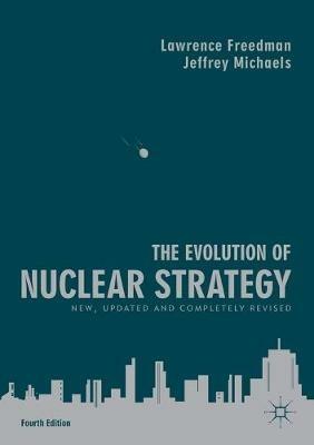 The Evolution of Nuclear Strategy: New, Updated and Completely Revised - Lawrence Freedman,Jeffrey Michaels - cover