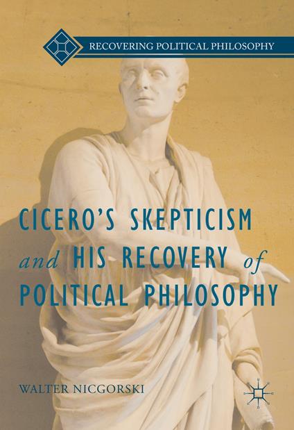 Cicero’s Skepticism and His Recovery of Political Philosophy