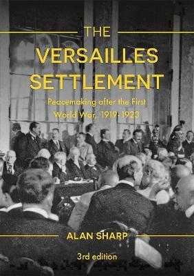 The Versailles Settlement: Peacemaking after the First World War, 1919-1923 - Alan Sharp - cover