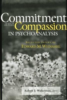 Commitment and Compassion in Psychoanalysis: Selected Papers of Edward M. Weinshel - cover