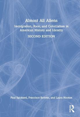 Almost All Aliens: Immigration, Race, and Colonialism in American History and Identity - Paul Spickard,Francisco Beltrán,Laura Hooton - cover