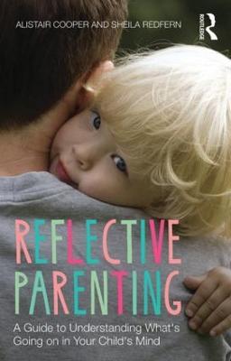 Reflective Parenting: A Guide to Understanding What's Going on in Your Child's Mind - Sheila Redfern,Allistair Cooper,Alistair Cooper - cover