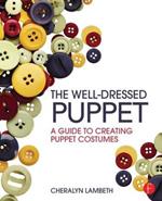 The Well-Dressed Puppet: A Guide to Creating Puppet Costumes