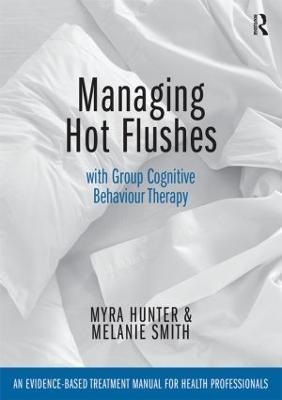 Managing Hot Flushes with Group Cognitive Behaviour Therapy: An evidence-based treatment manual for health professionals - Myra Hunter,Melanie Smith - cover