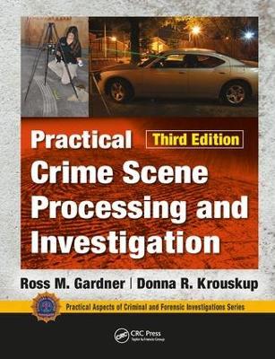 Practical Crime Scene Processing and Investigation, Third Edition - Ross M. Gardner,Donna Krouskup - cover