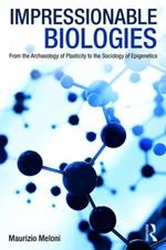 Impressionable Biologies: From the Archaeology of Plasticity to the Sociology of Epigenetics