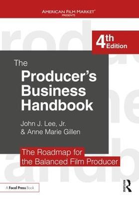 The Producer's Business Handbook: The Roadmap for the Balanced Film Producer - John J. Lee, Jr.,Anne Marie Gillen - cover