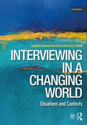 Interviewing in a Changing World: Situations and Contexts - Jonathan H. Amsbary,Larry Powell - cover