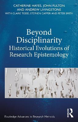 Beyond Disciplinarity: Historical Evolutions of Research Epistemology - Catherine Hayes,John Fulton,Andrew Livingstone - cover