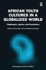 African Youth Cultures in a Globalized World: Challenges, Agency and Resistance