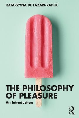 The Philosophy of Pleasure: An Introduction - Katarzyna de Lazari-Radek - cover