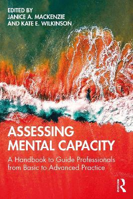 Assessing Mental Capacity: A Handbook to Guide Professionals from Basic to Advanced Practice - cover