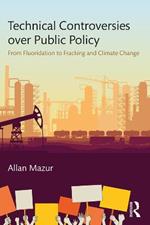 Technical Controversies over Public Policy: From Fluoridation to Fracking and Climate Change